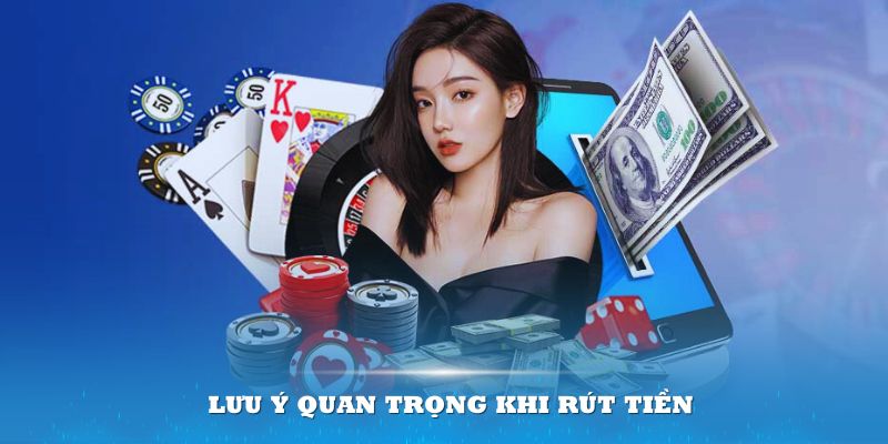 Tuân thủ những lưu ý quan trọng để việc rút tiền diễn ra suôn sẻ nhất